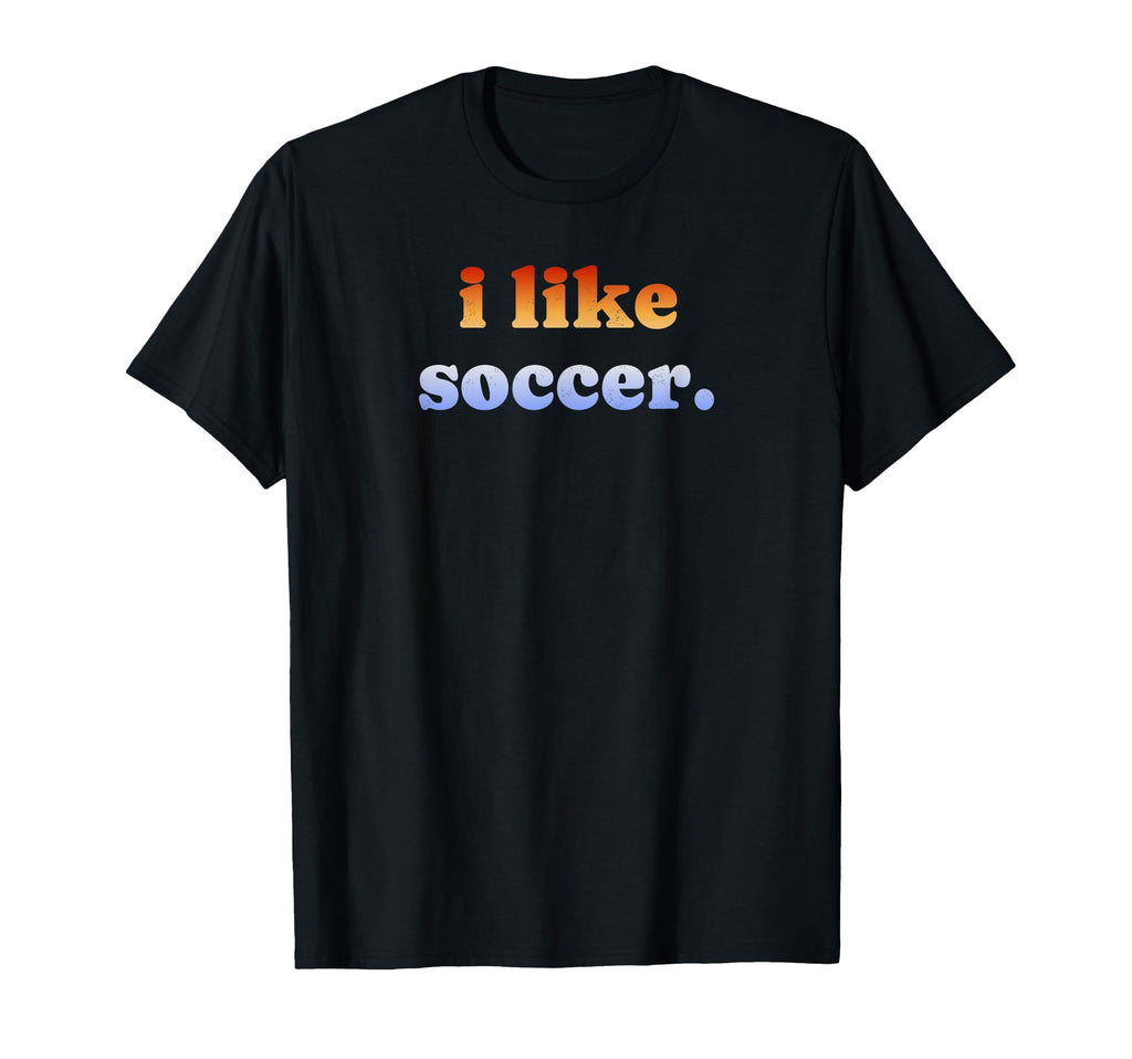 I Like Soccer T-Shirt - Aesthetic Graphic Unisex