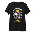 My Favorite Soccer Player Sister T-Shirt - Custom Art Print Unisex