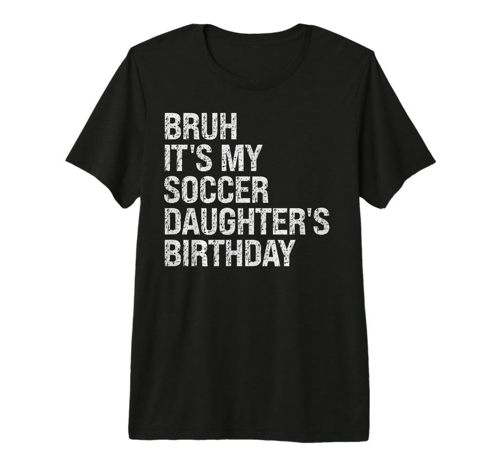 Bruh Its My Soccer Daughters T-Shirt - Casual Everyday Wear for Adults