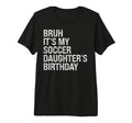 Bruh Its My Soccer Daughters T-Shirt - Casual Everyday Wear for Adults