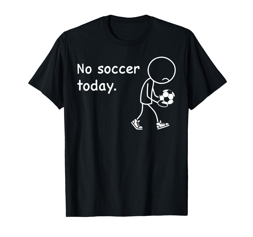 No Soccer Today Football Player Players T-Shirt - Novelty Apparel Unisex