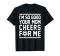 Im So Good Your Mom Cheers Me Funny Soccer T-Shirt - Unique Graphic Unisex