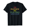 Id Rather Be Playing Soccer 70S T-Shirt - Graphic Print Unisex