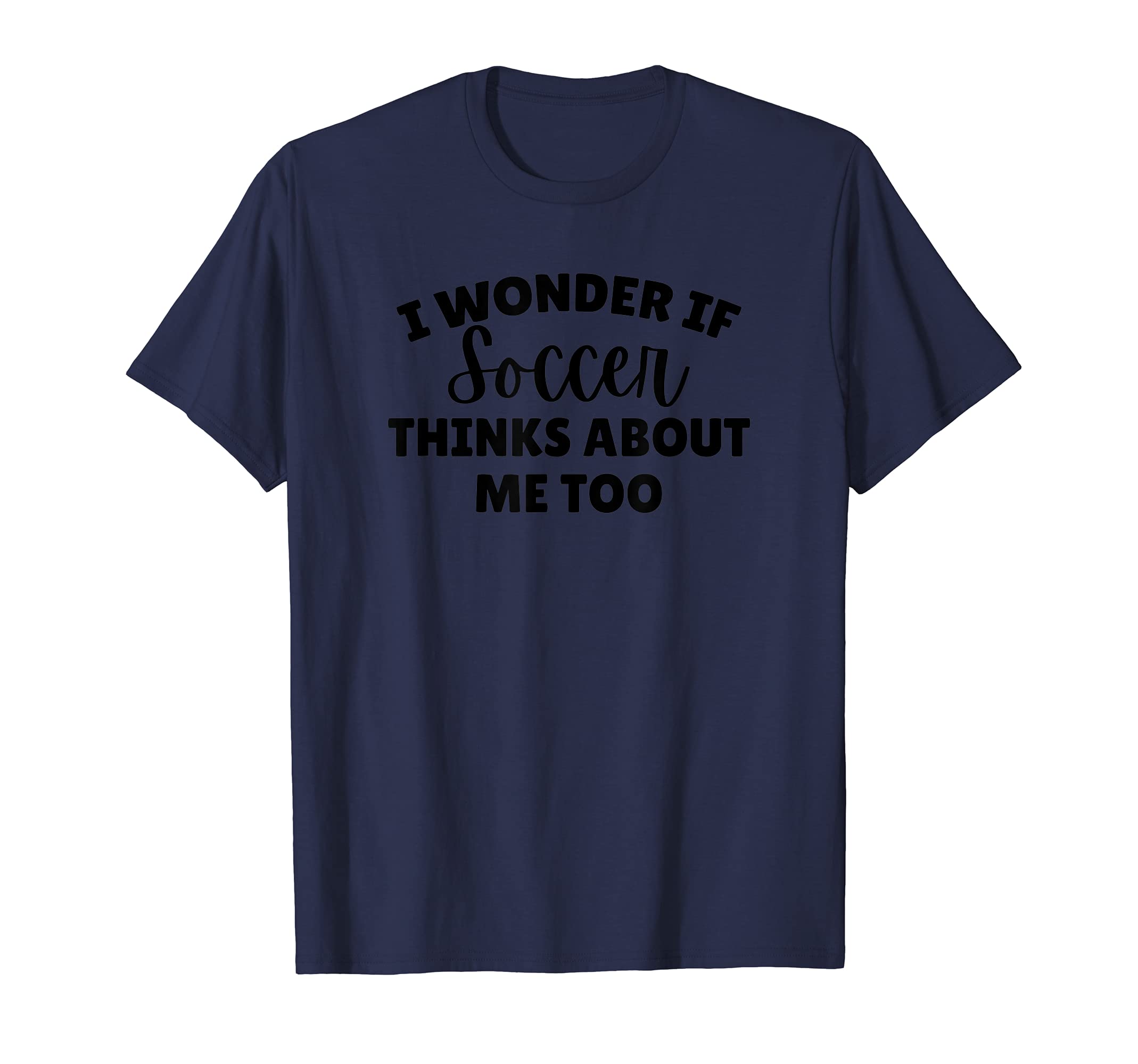 I Wonder If Soccer Thinks About T-Shirt - Casual Everyday Wear for Adults