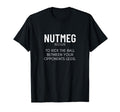 Nutmeg Definition Funny Soccer T-Shirt - Casual Everyday Wear Men Women