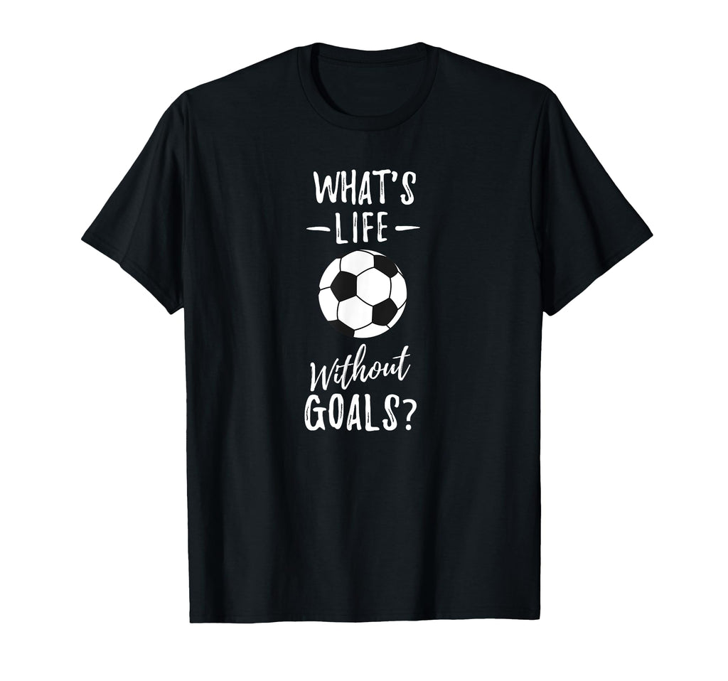 Whats Life Without Goals Goalkeeper T-Shirt - Casual Everyday Wear Unisex