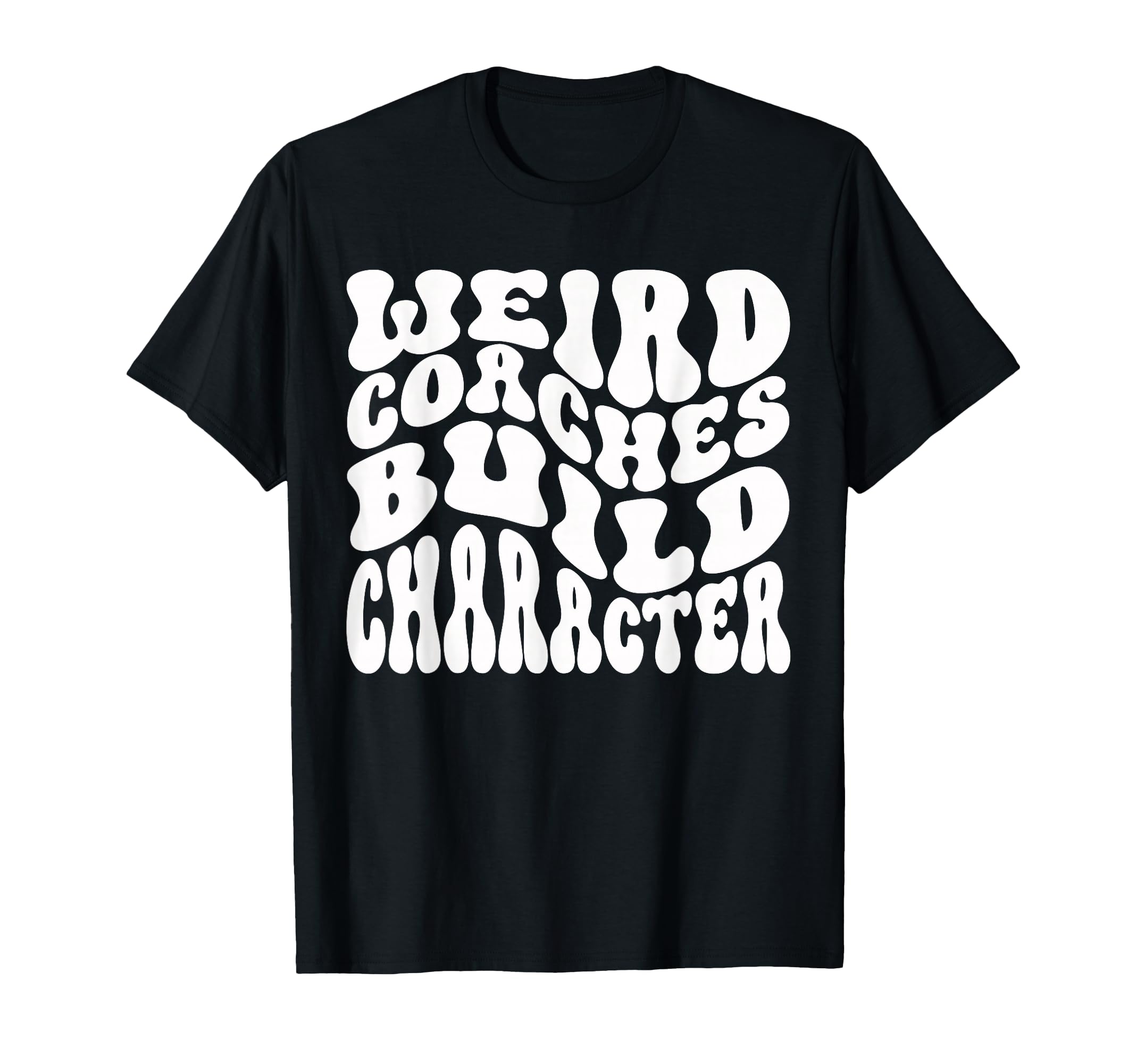 Weird Coaches Build Character Coach T-Shirt - Fun Novelty Design Unisex