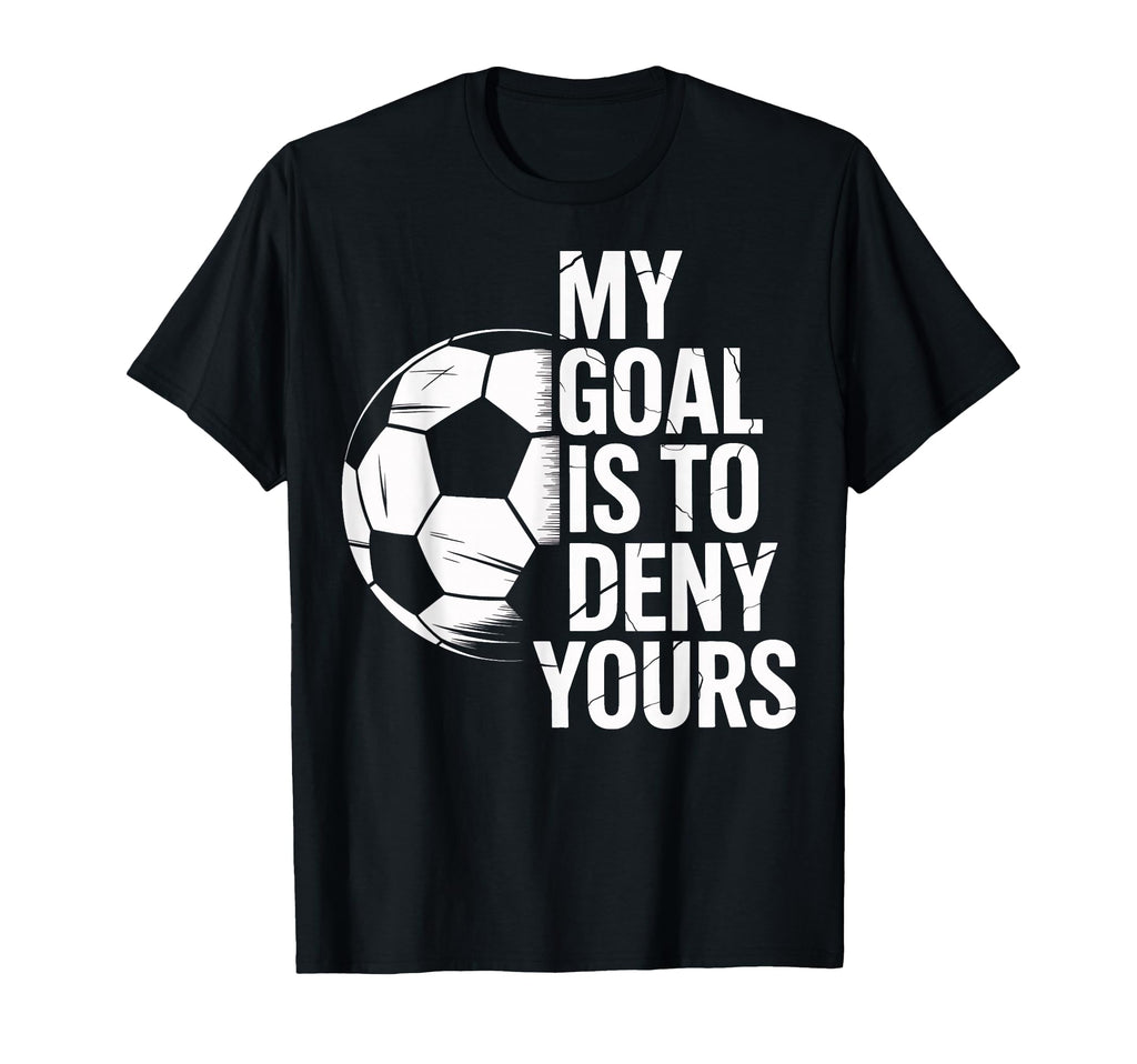 Soccer Goalie My Goal Is To Deny T-Shirt - Streetwear Style Men Women