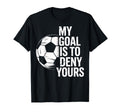 Soccer Goalie My Goal Is To Deny T-Shirt - Streetwear Style Men Women