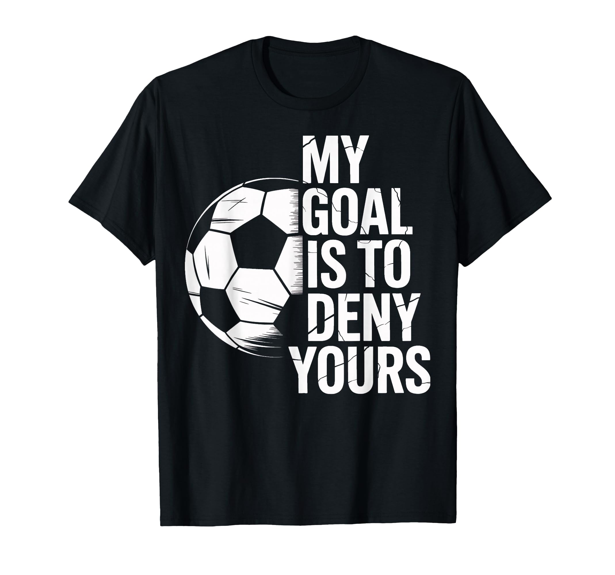 Soccer Goalie My Goal Is To Deny T-Shirt - Streetwear Style Men Women