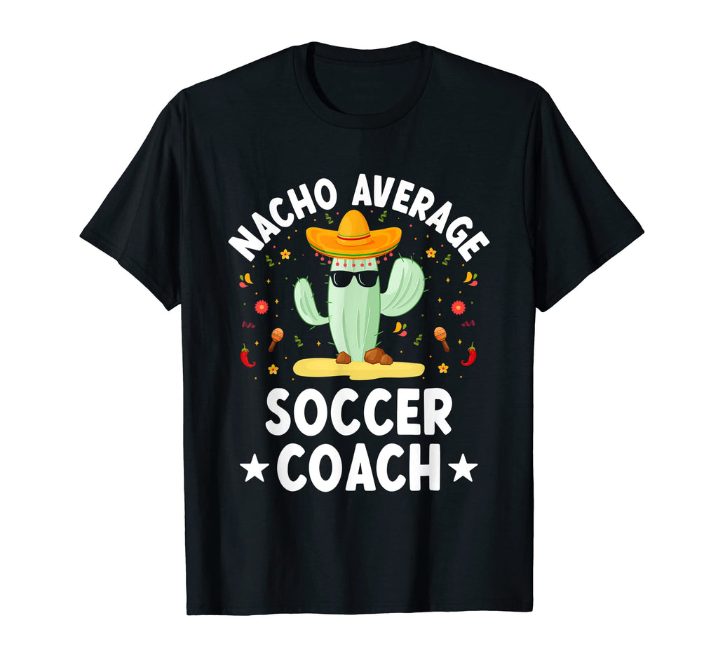 Nacho Average Soccer Coach T-Shirt - Casual Everyday Wear Men Women