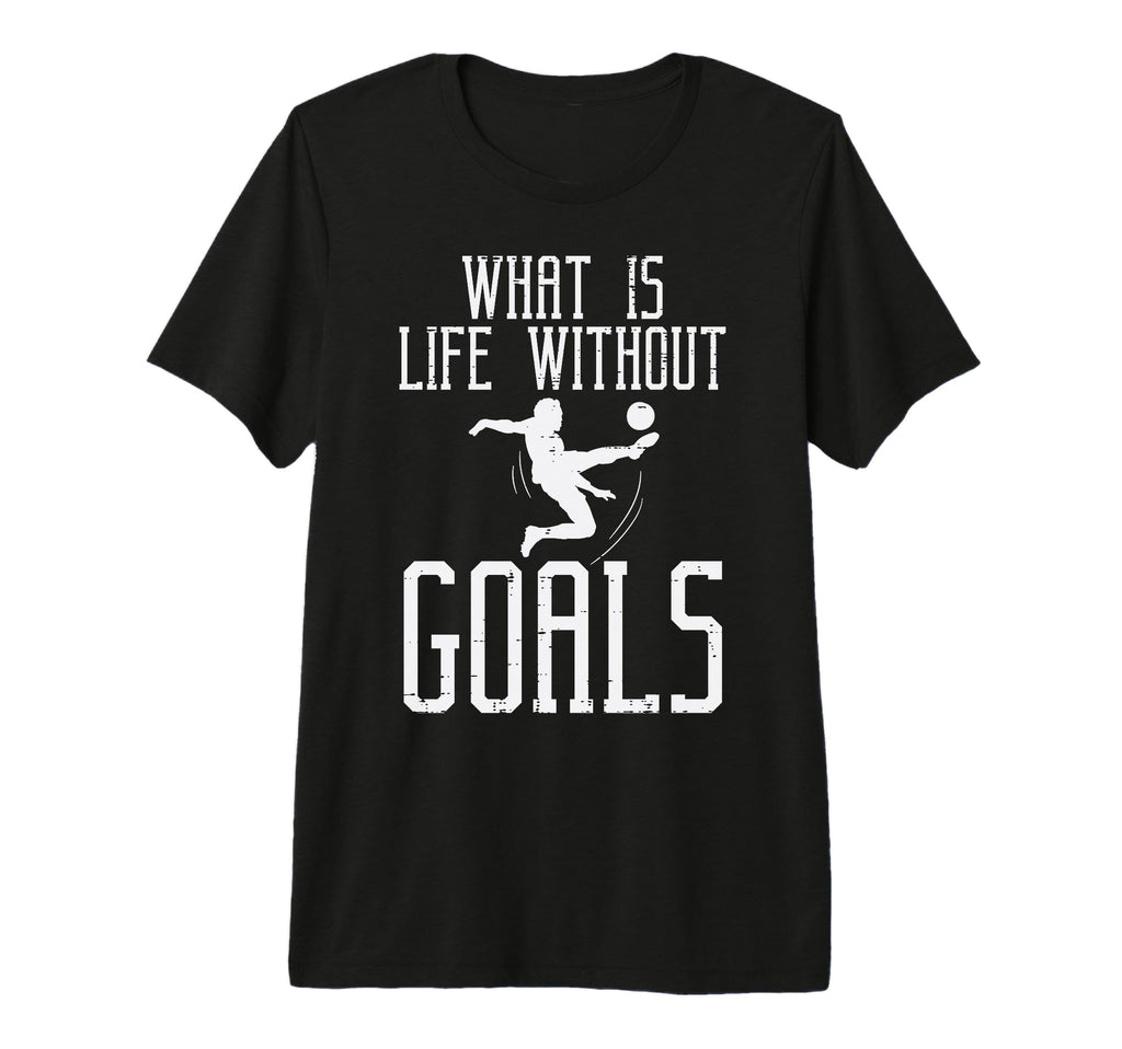 What Is Life Without Goals Soccer T-Shirt - Streetwear Style Unisex