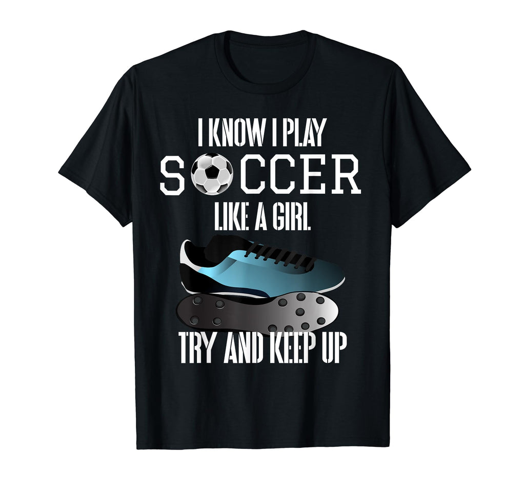 I Know I Play Soccer Like Try And T-Shirt - Novelty Apparel for Adults