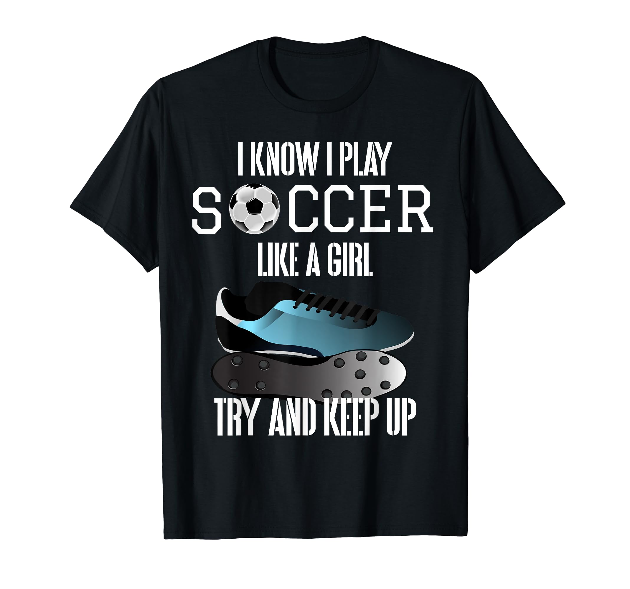 I Know I Play Soccer Like Try And T-Shirt - Novelty Apparel for Adults