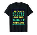 Soccer Player Money And Fame Funny T-Shirt - Fun Novelty Design Unisex