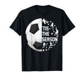 Tis Season Funny Soccer T-Shirt - Casual Everyday Wear Men Women