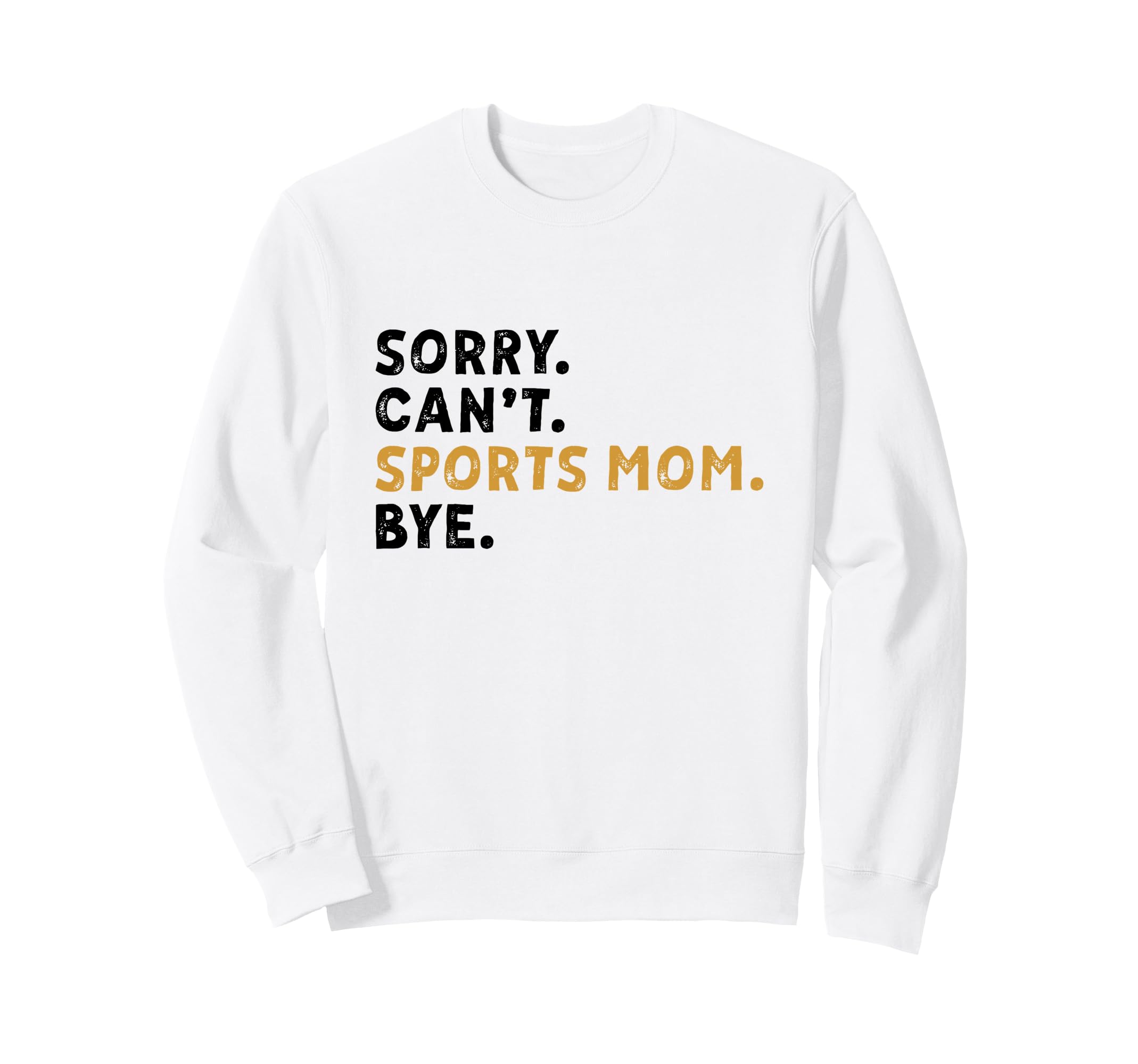 Sorry Cant Sports Mom Bye Mothers Sweatshirt - Fun Novelty Design Unisex