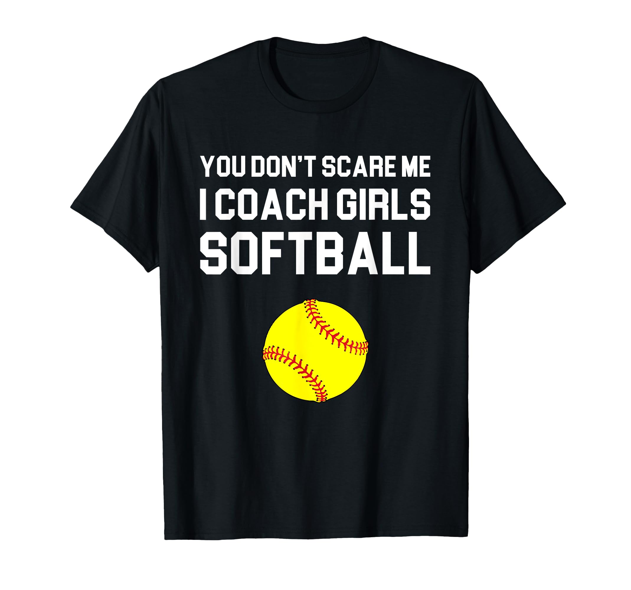 You Dont Scare Me I Coach Softball Gift T-Shirt - Unique Graphic Men Women