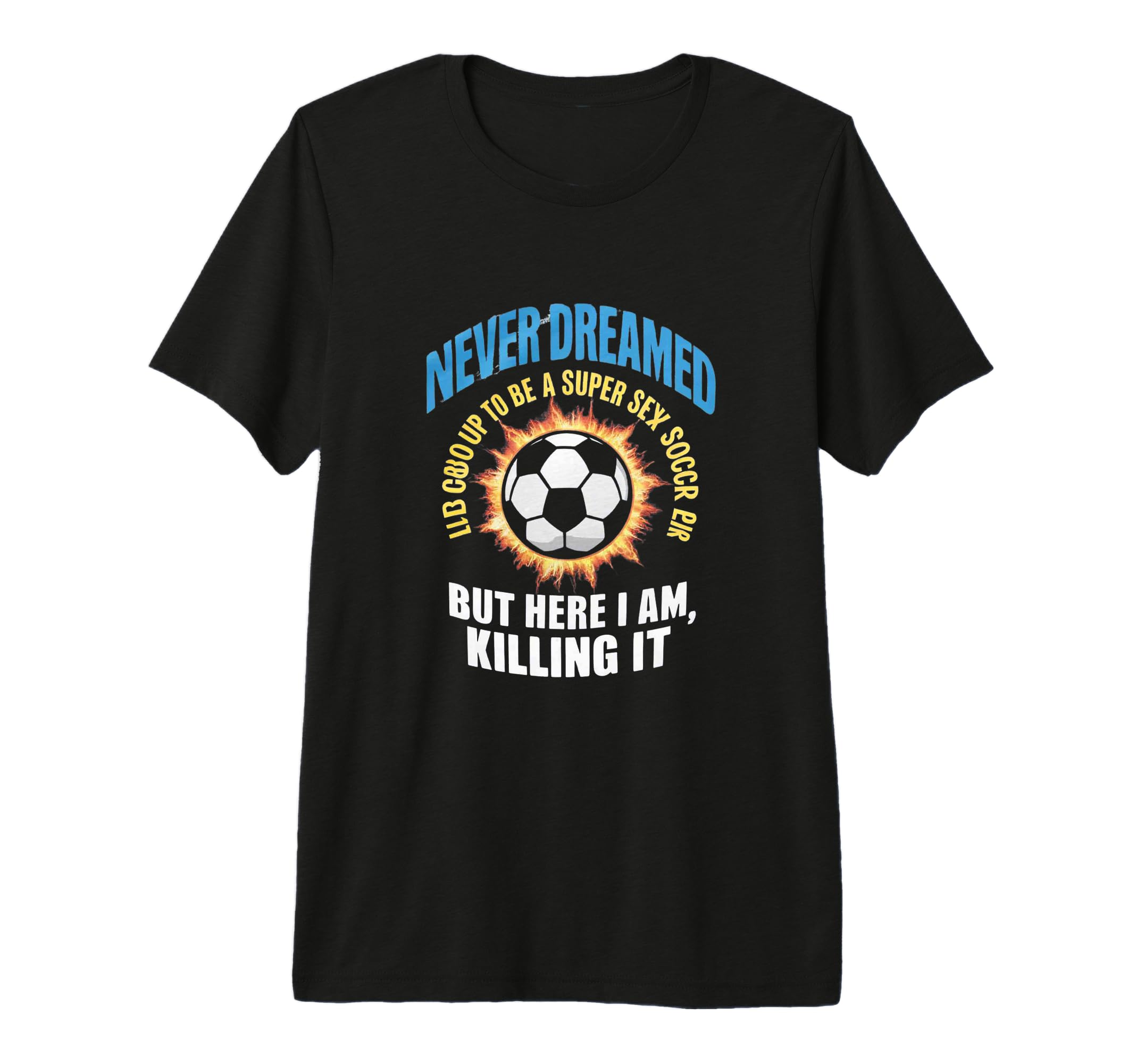 I Never Dreamed Id Grow Up To Be Sexy T-Shirt - Graphic Print Men Women