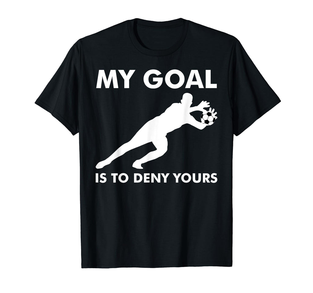 Soccer My Goal Is To Deny Yours Goalie T-Shirt - Aesthetic Graphic Unisex