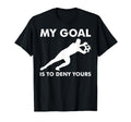 Soccer My Goal Is To Deny Yours Goalie T-Shirt - Aesthetic Graphic Unisex