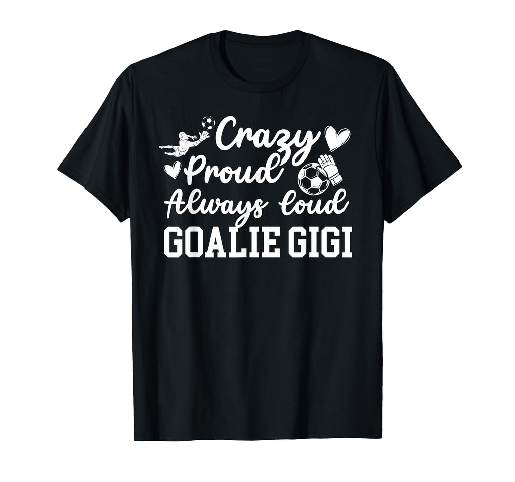 Crazy Proud Soccer Goalie Gigi Soccer T-Shirt - Custom Art Print Unisex