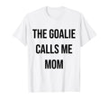 Goalie Calls Me Mom Soccer Hockey T-Shirt - Novelty Apparel for Adults