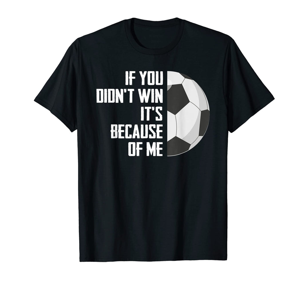 If You Didnt Win Its Because Me Goalie T-Shirt - Trendy Graphic Men Women