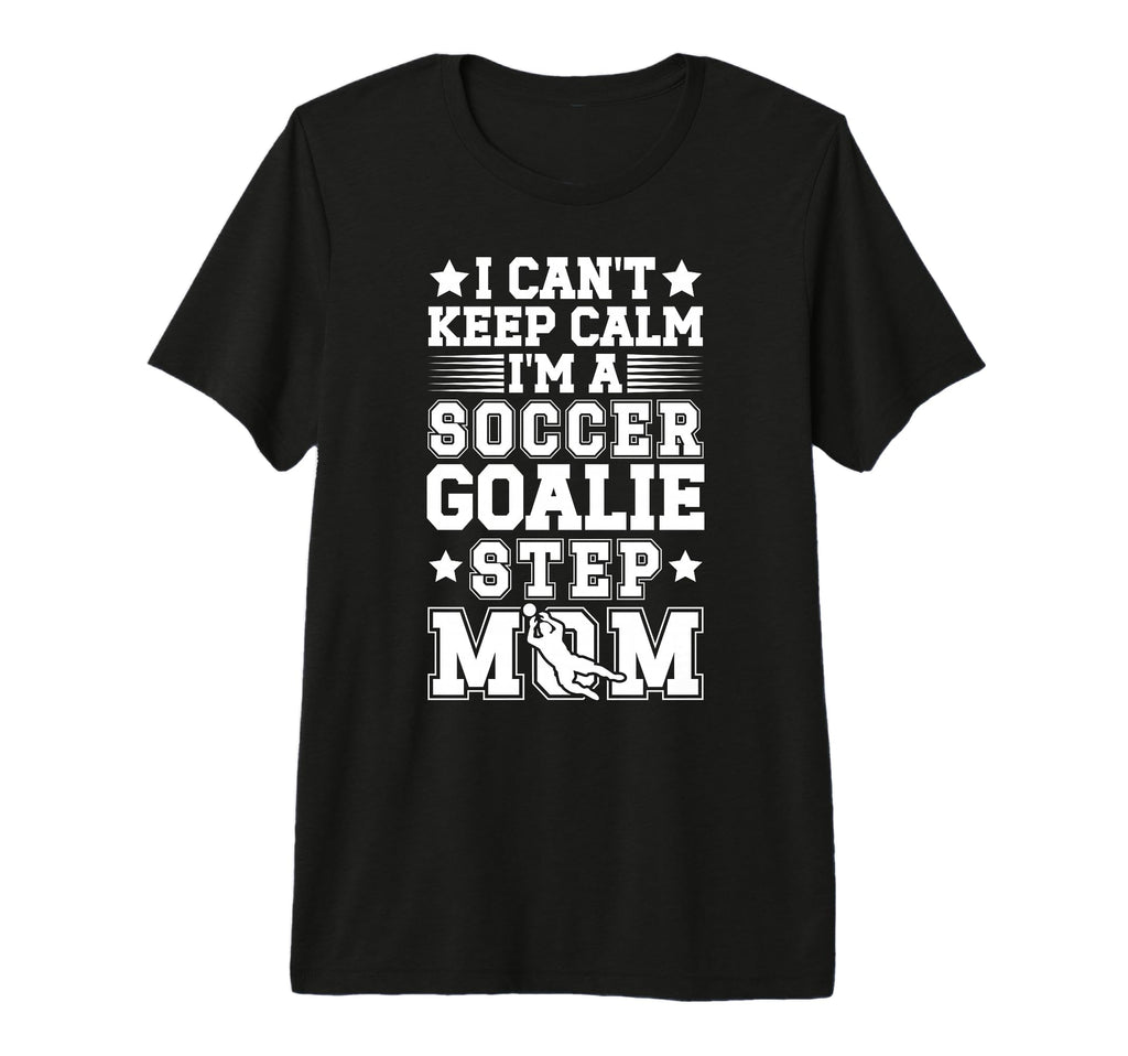 Im Soccer Goalie Step Mom Soccer T-Shirt - Casual Everyday Wear for Adults