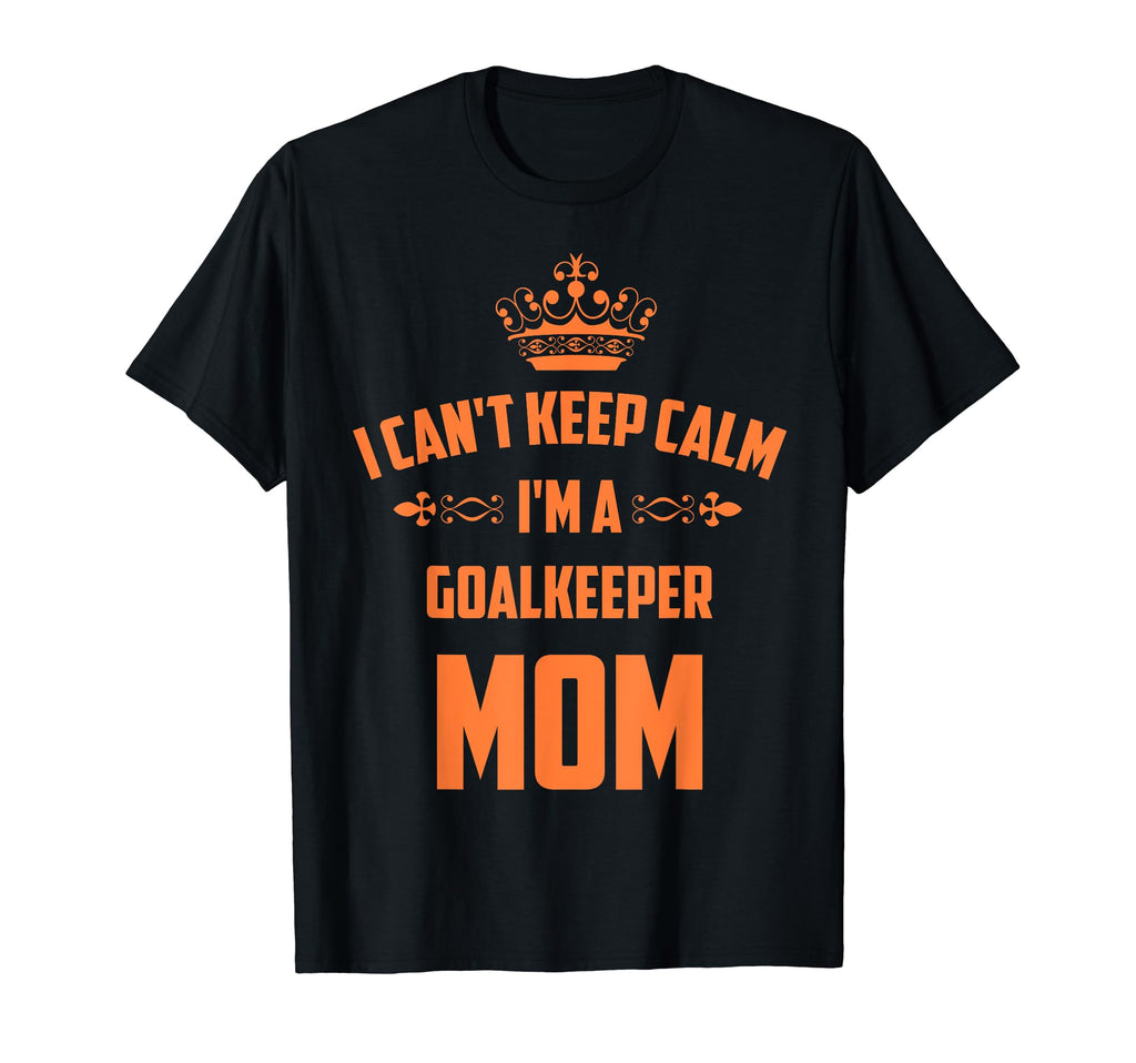 Cant Keep Calm Im Goalkeeper Mom T-Shirt - Fun Novelty Design for Adults