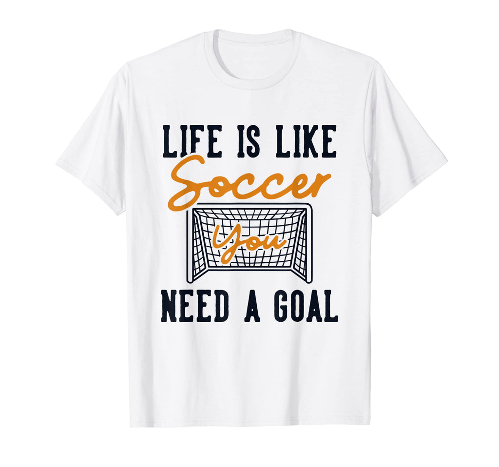 Life Is Like Soccer Need Goal Fu Ball T-Shirt - Minimalist Print Men Women