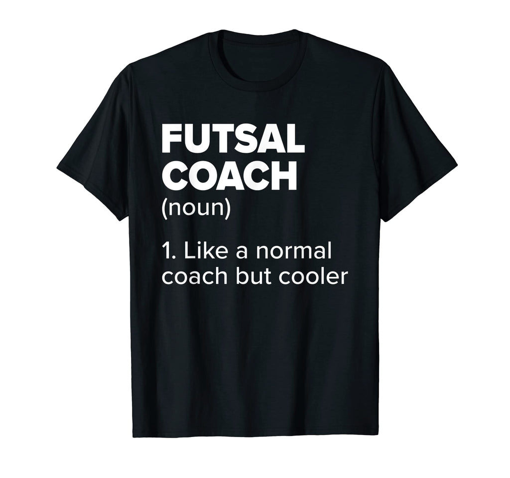 Futsal Coach Definition Funny Indoor T-Shirt - Custom Art Print Men Women