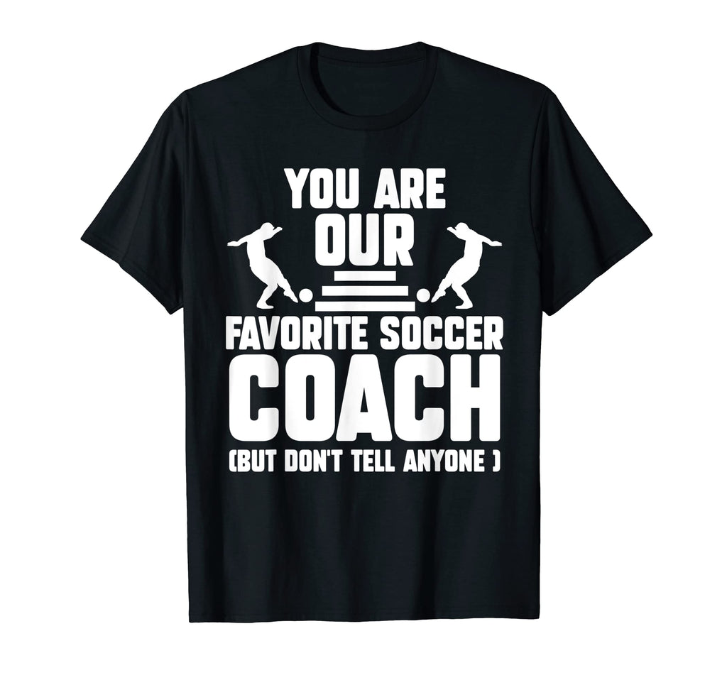 You Are Our Favorite Soccer Coach T-Shirt - Casual Everyday Wear Unisex