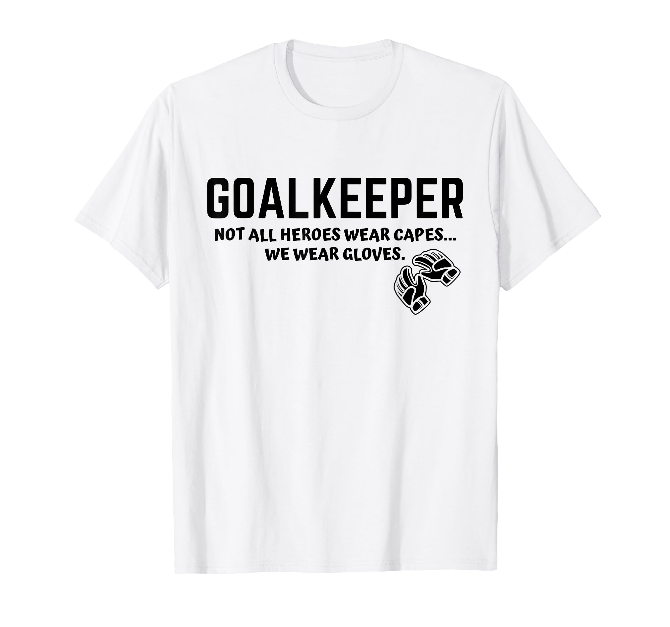 Goalkeeper Heroes Wear Gloves Goalie T-Shirt - Unique Graphic Unisex