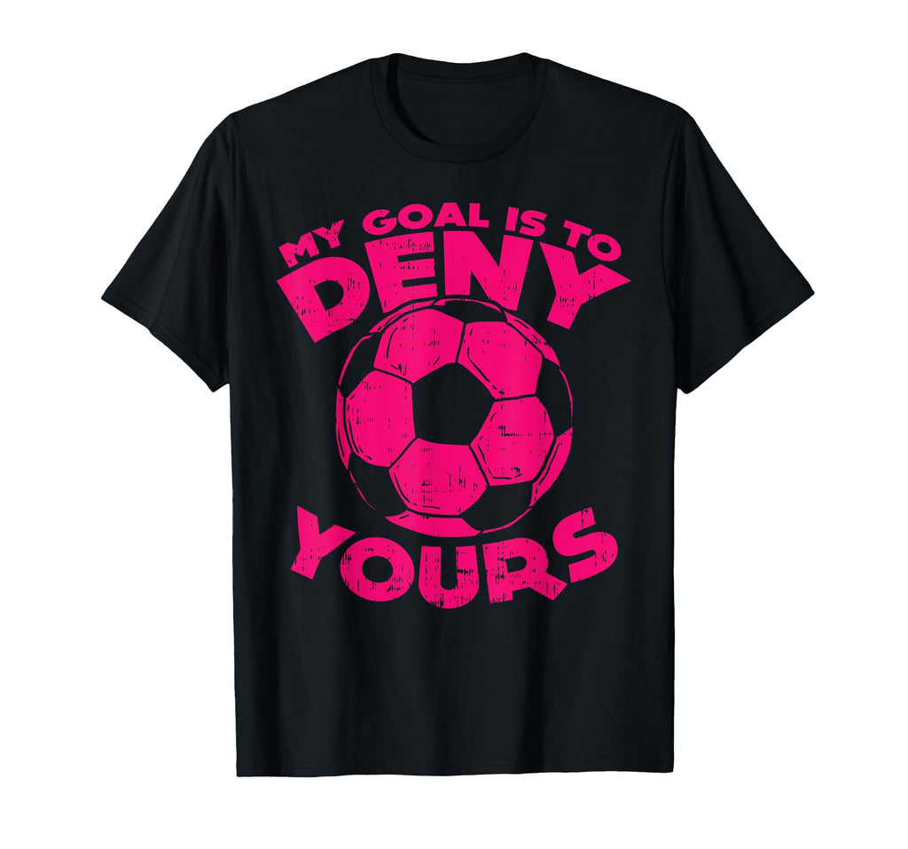 My Goal Is To Deny Yours Soccer Ball T-Shirt - Fun Novelty Design Unisex