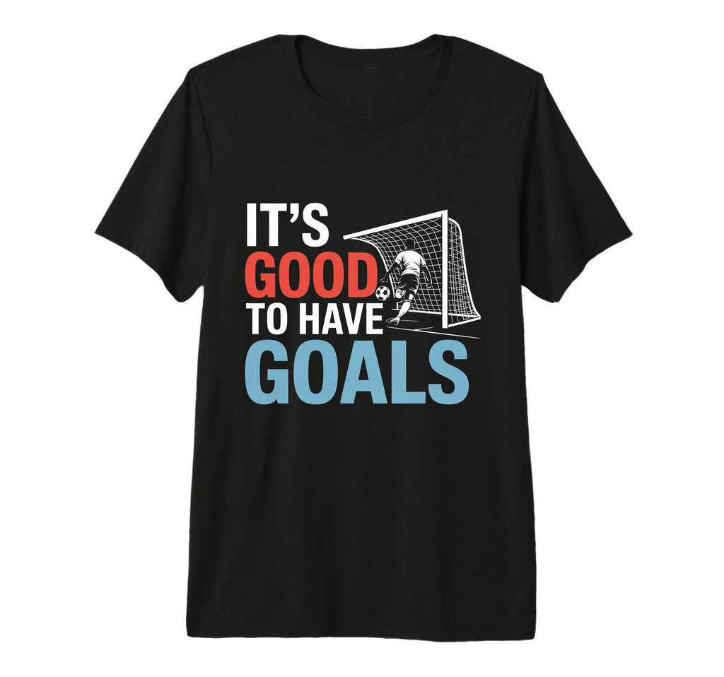 Soccer Its Good To Have Goals T-Shirt - Casual Everyday Wear for Adults