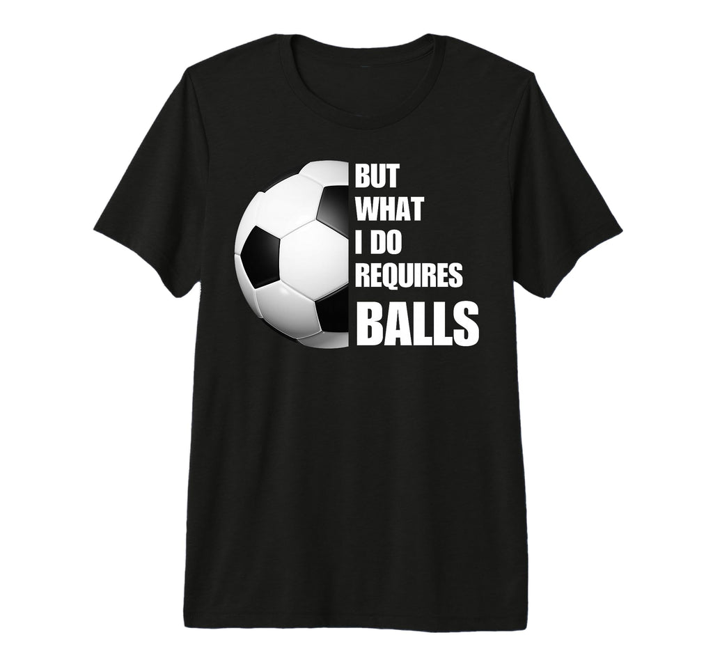But What I Do Requires Balls Funny T-Shirt - Minimalist Print Men Women