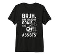 Bruh Life Is About Goals And Assists T-Shirt - Novelty Apparel Unisex