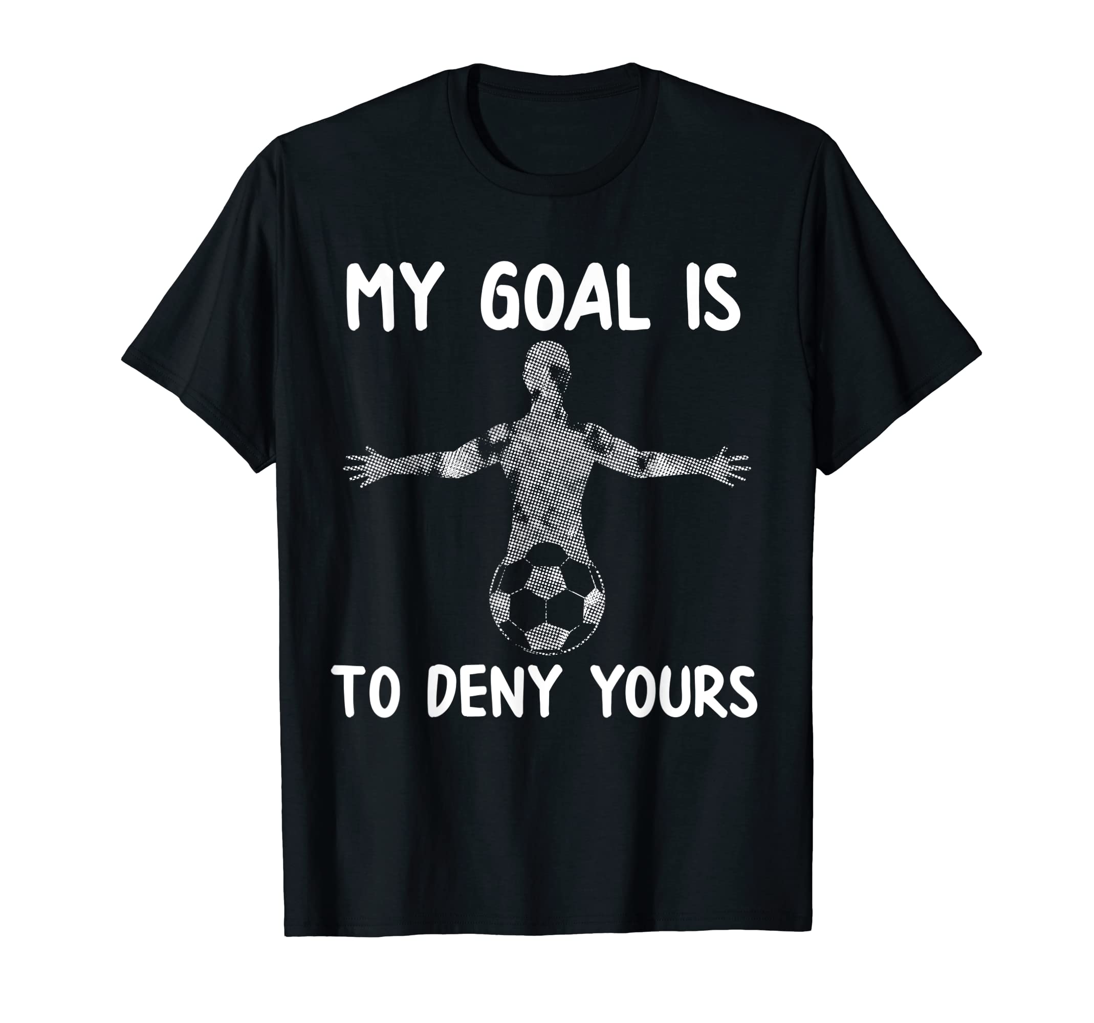 My Goal Is To Deny Yours Soccer Goalie T-Shirt - Graphic Print Unisex