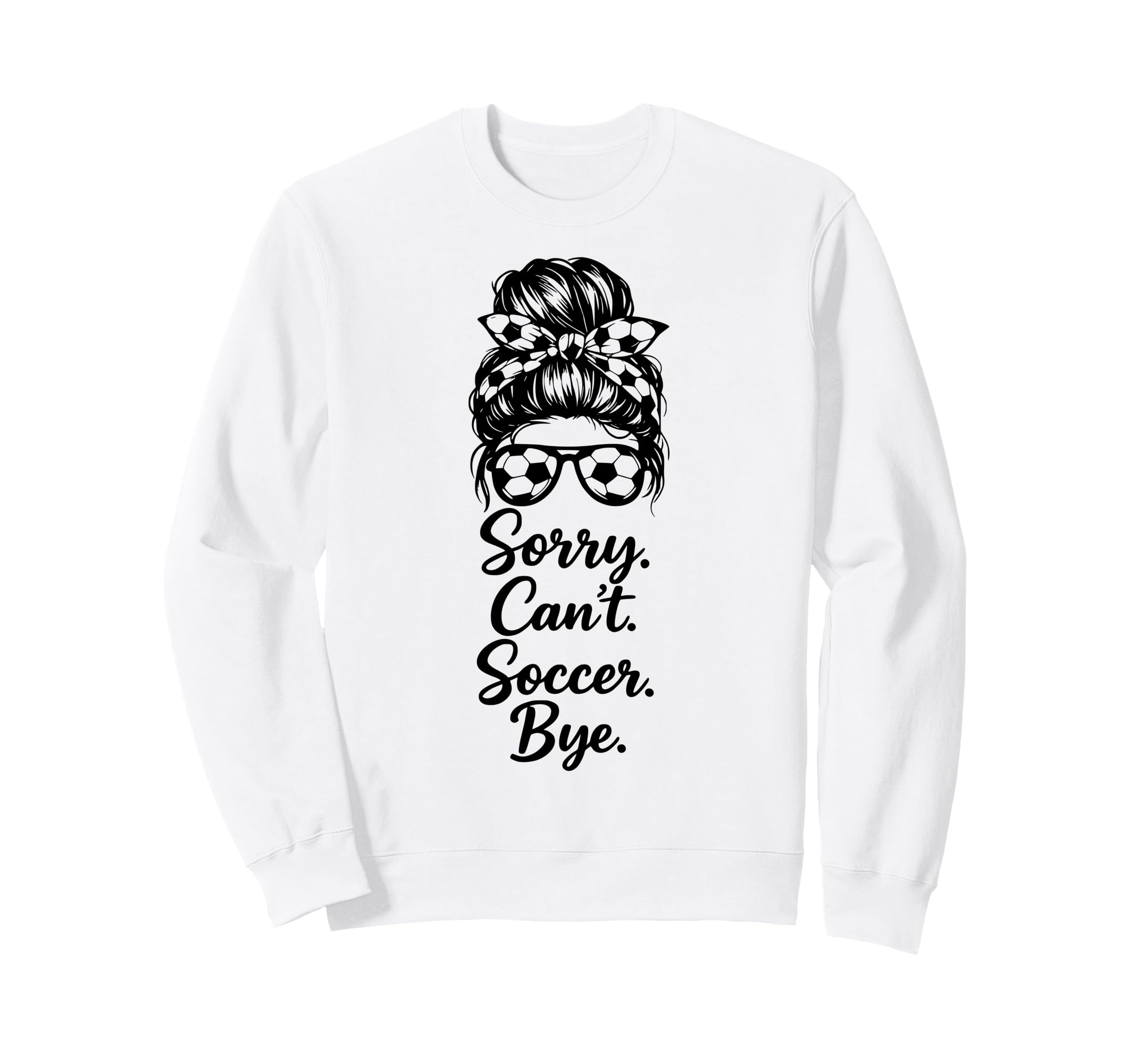 Sorry Cant Soccer Bye Funny Soccer Sweatshirt - Unique Graphic for Adults