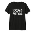 Futsal Player I Just Really Love Futsal Tri T-Shirt - Graphic Print Unisex