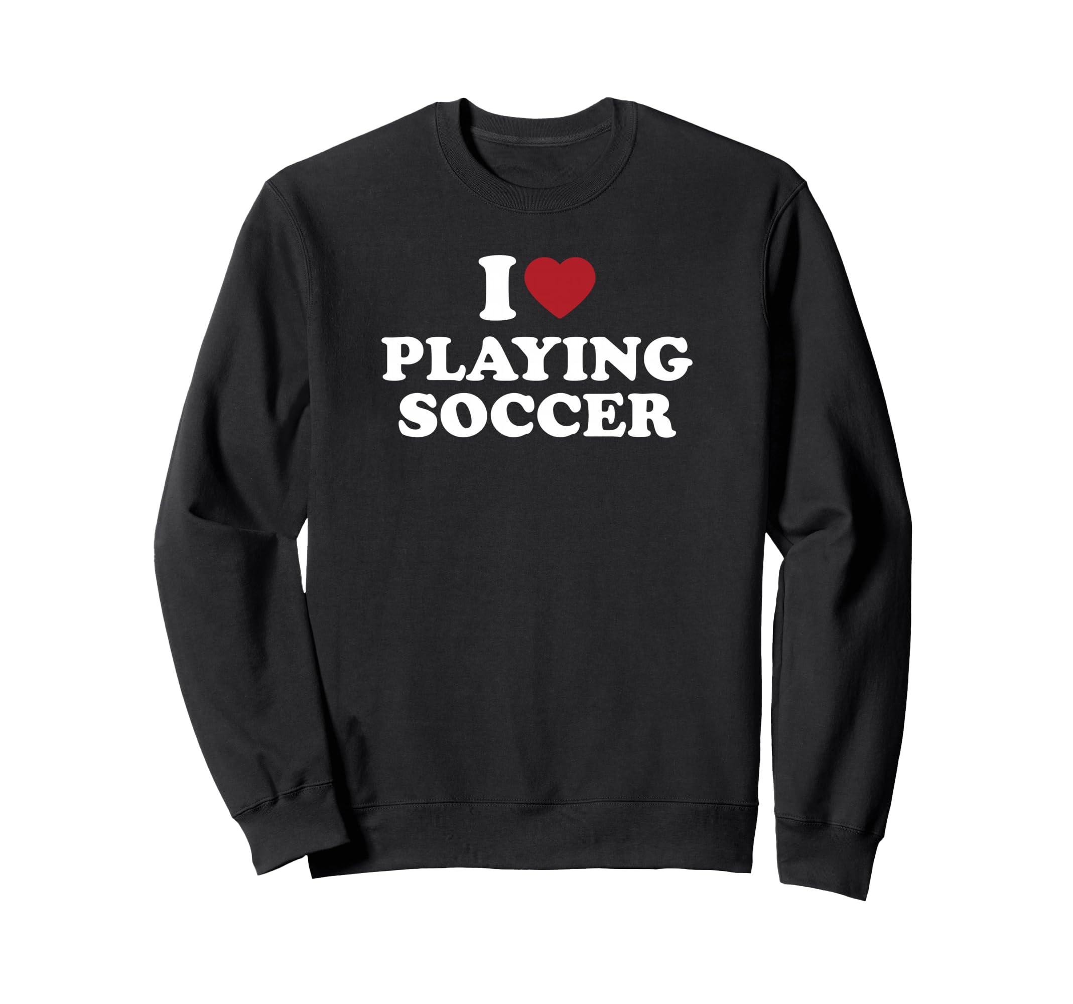 I Love Playing Soccer Sweatshirt - Custom Art Print Men Women