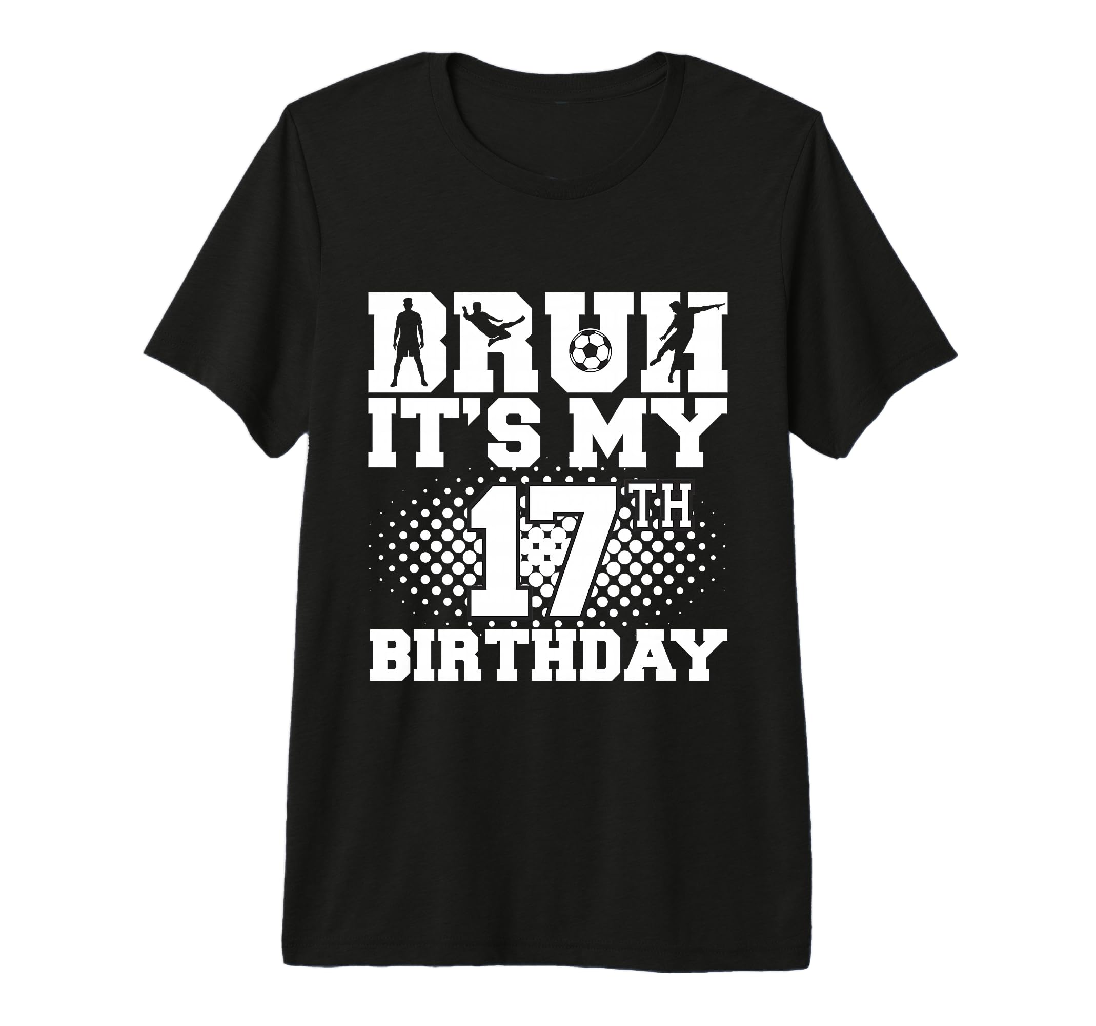 Bruh Its My 17Th Birthday Soccer 17 T-Shirt - Custom Art Print Men Women