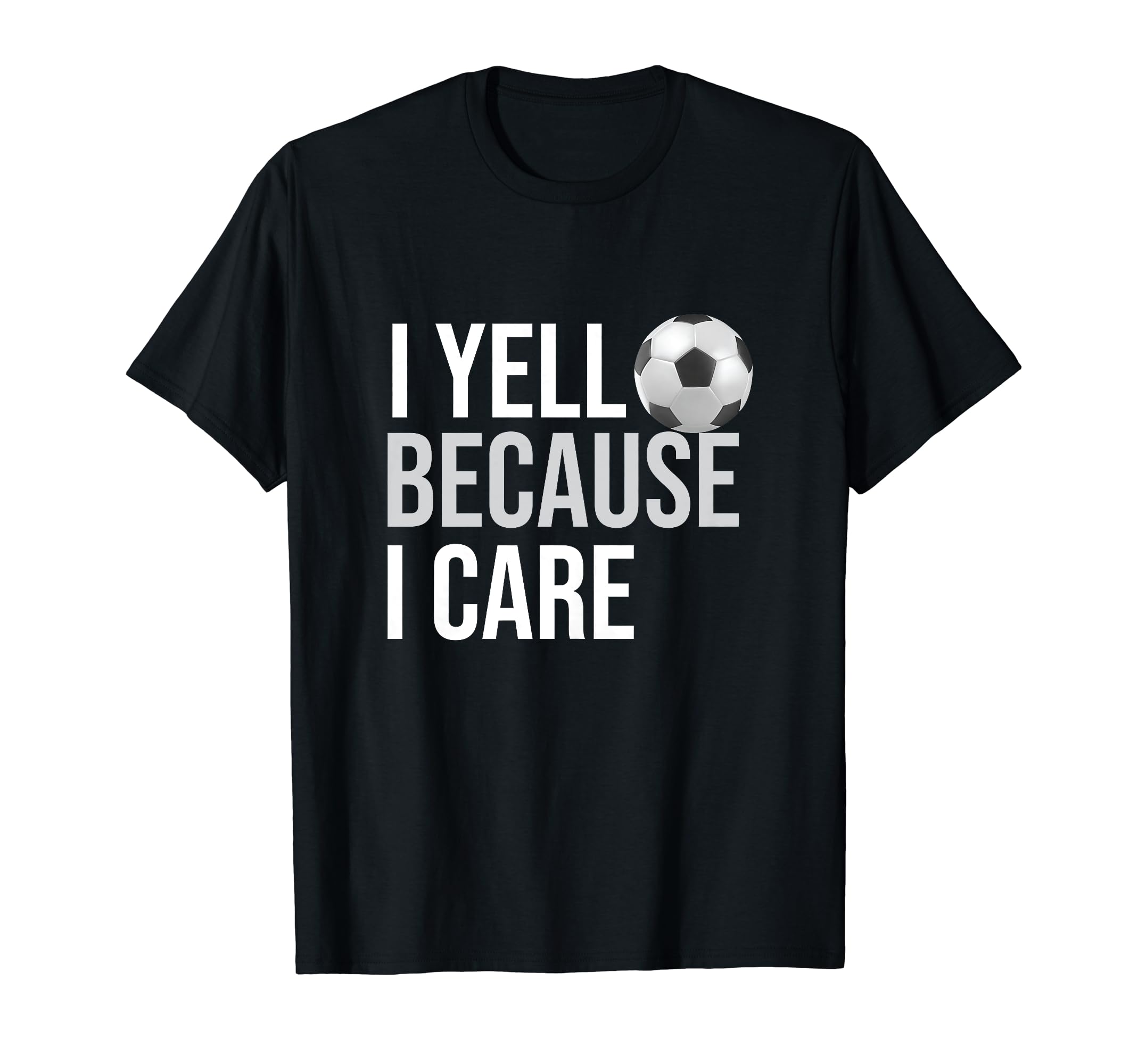 I Yell Because I Care Funny Soccer T-Shirt - Fun Novelty Design for Adults