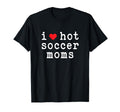I Love Hot Soccer Moms Funny Love Red T-Shirt - Unique Graphic Men Women