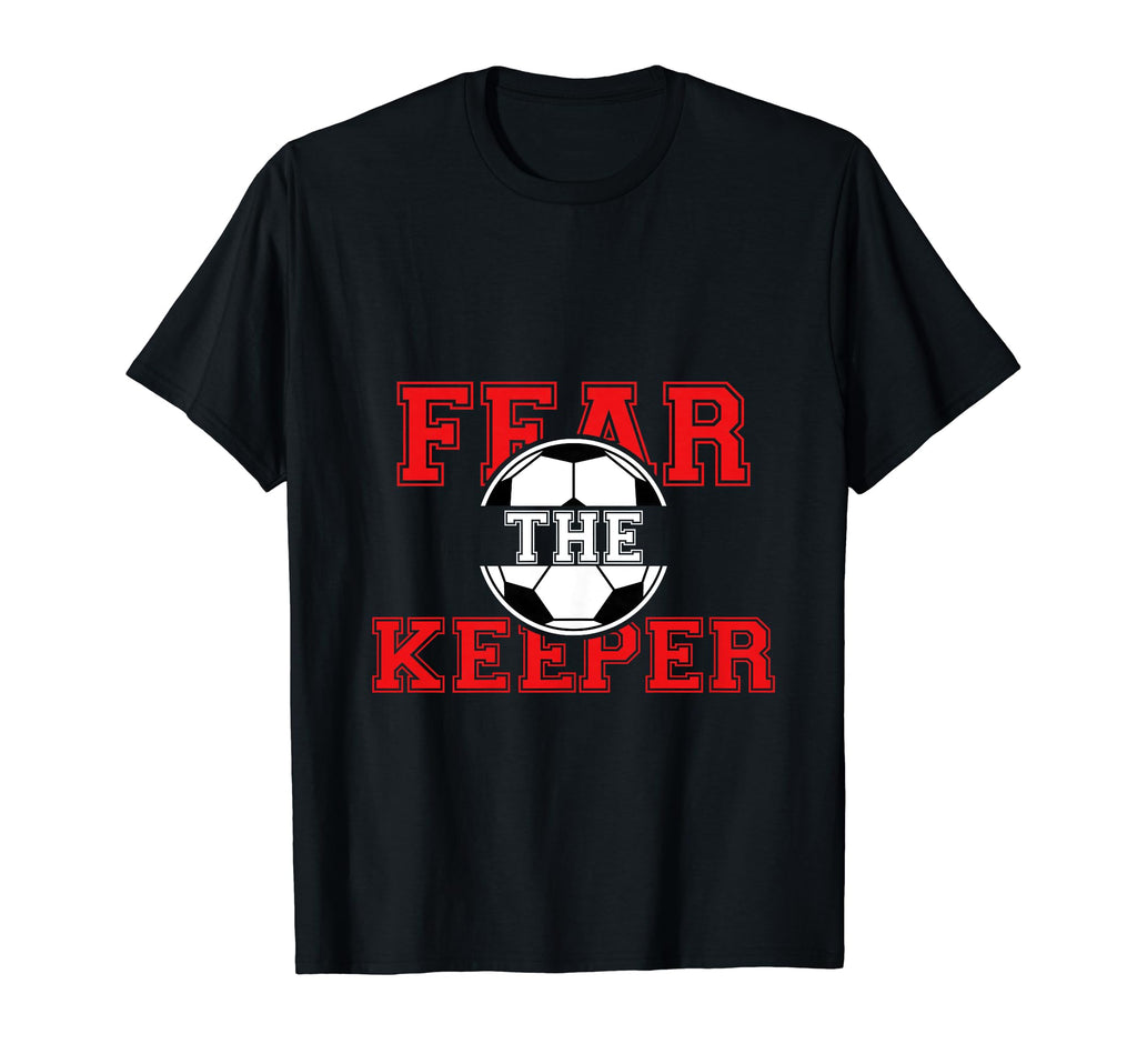Fear Keeper Funny Sayings Soccer Player T-Shirt - Streetwear Style Unisex