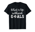 What Is Life Without Goals T-Shirt - Casual Everyday Wear Unisex