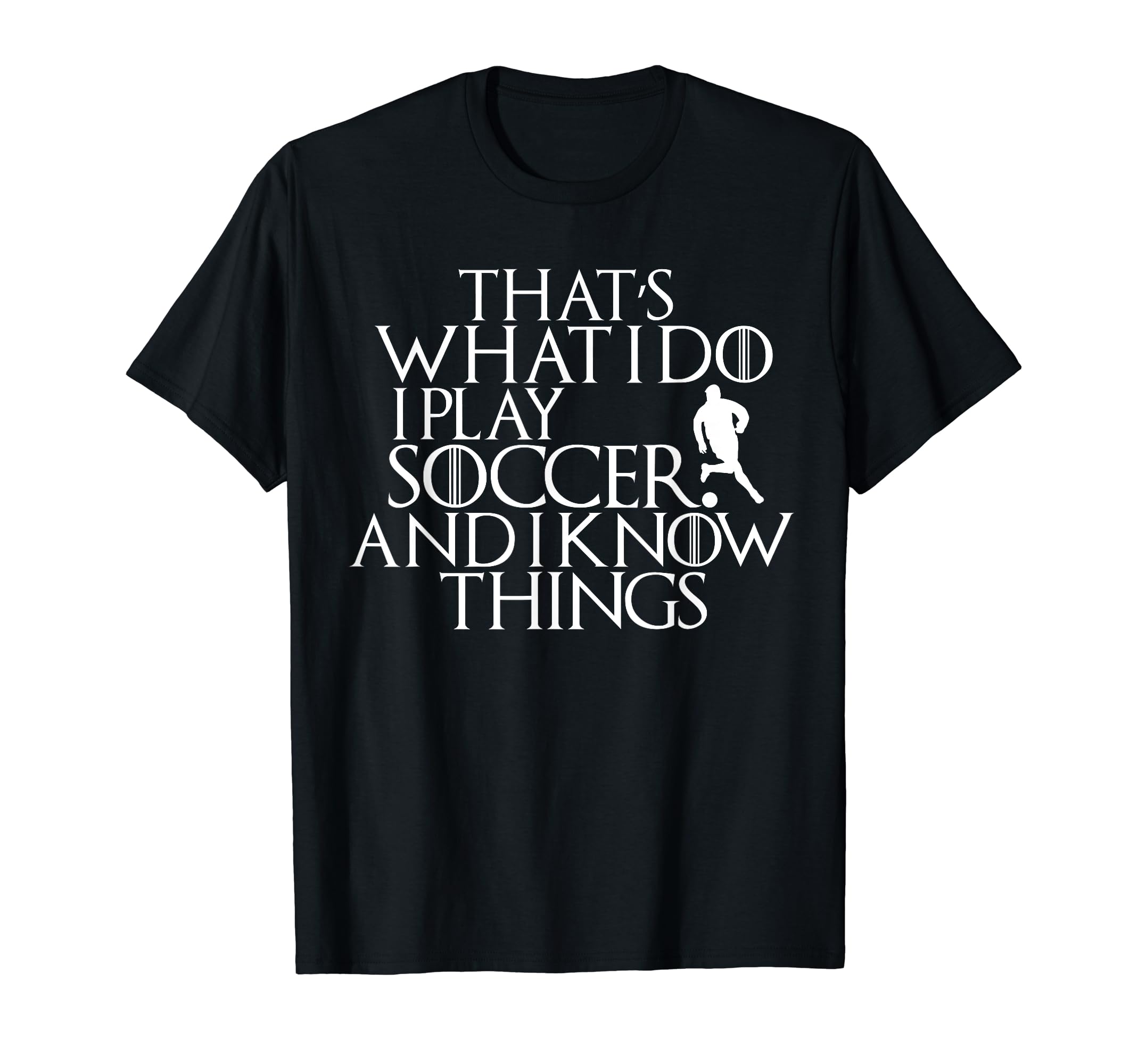 I Play Soccer And I Know Things T-Shirt - Custom Art Print for Adults