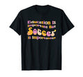 Education Is Important But Soccer Is T-Shirt - Custom Art Print Unisex