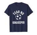 Fear No Goalkeeper Bold Soccer T-Shirt - Custom Art Print Men Women